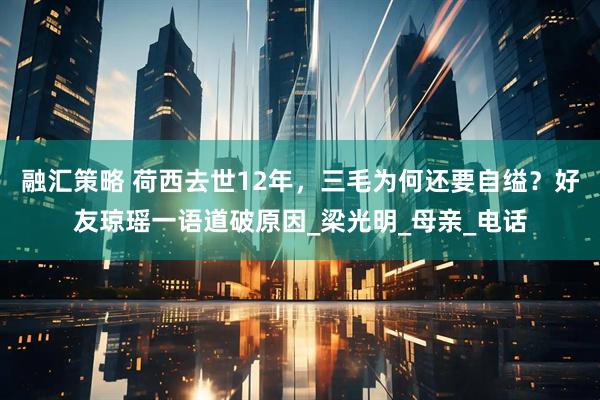 融汇策略 荷西去世12年，三毛为何还要自缢？好友琼瑶一语道破原因_梁光明_母亲_电话