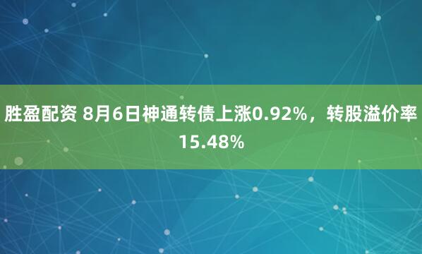 胜盈配资 8月6日神通转债上涨0.92%，转股溢价率15.48%
